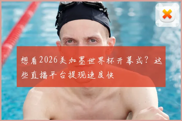 想看2026美加墨世界杯开幕式？这些直播平台提现速度快