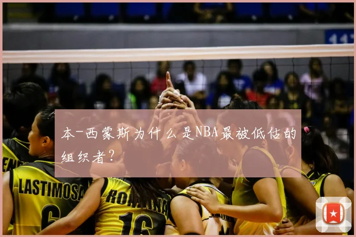 本-西蒙斯为什么是NBA最被低估的组织者?